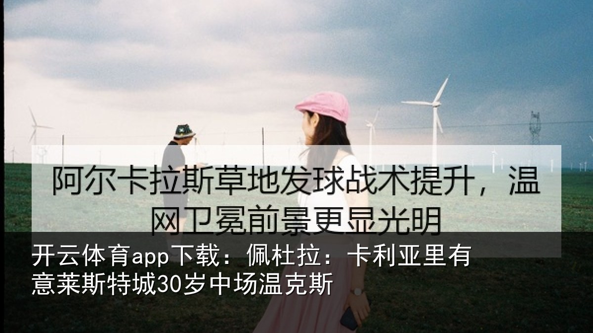开云体育app下载:佩杜拉:卡利相关情况30岁中场温克斯