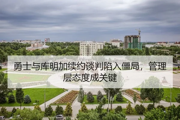 勇士与库明加续约谈判陷入僵局，管理层态度成关键